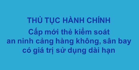 Thủ tục cấp mới thẻ kiểm soát an ninh cảng hàng không, sân bay có giá trị sử dụng dài hạn (Cập nhật theo Thông tư số 13/2019/TT-BGTVT)